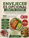 Envejecer es Opcional Libro de Cocina: Recetas Antiinflamatorias y Ricas en Nutrientes para Favorecer la Longevidad,Fortalecer el Corazón y Vivir con Salud en Cada Etapa de la Vida