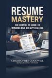 Resume Mastery: The Complete Guide to Winning Any Job Application