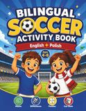 BILINGUAL SOCCER ACTIVITY BOOK ENGLISH + POLISH Ages 4-8: Mazes, Spot the Difference, Logic Puzzles and Creative Soccer Games