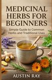 Medicinal Herbs for Beginners: Simple Guide to Common Herbs and Traditional Uses