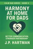 Harmony at Home for Dads: Better Communication, Stronger Partnership