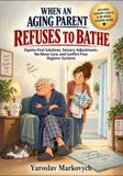 WHEN Libri GmbH When an Aging Parent Refuses to Bathe: Dignity-First Solutions, Sensory Adjustments, No-Rinse Care, and Conflict-Free Hygiene Systems
