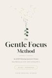 The Gentle Focus Method: An ADHD Planning System for Women — Stop Fighting Your Brain, Beat Overwhelm, and Get Things Done Without Rigid Routines