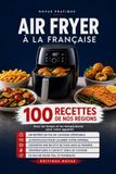 Air fryer à la française: 100 recettes de nos régions, avec les temps et les températures pour votre appareil
