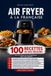 Air fryer à la française: 100 recettes de nos régions, avec les temps et les températures pour votre appareil