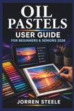 OIL PASTELS User Guide for Beginners & Seniors 2026