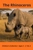 The Rhinoceros: From a Tiny Calf to a Mighty Adult: The Life Story of a Rhinoceros