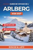 Guide Arlberg 2026-2027 Travel Guide: Ski St Anton, Lech, and Zürs with Confidence, from Lift Pass Prices and Piste Choices to Après-Ski Evenings and Mountain Hut Dining