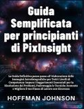 Guida Independently Published Guida Semplificata per Principianti di PixInsight