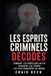 Les esprits criminels décodés: Comment les profileurs du FBI traquent les tueurs les plus dangereux du monde