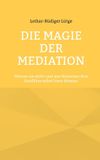 Die Books on Demand Die Magie der Mediation: Warum sie wirkt und wie Menschen ihre Konflikte selbst lösen können