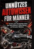 UNNÜTZES Bookmundo UNNÜTZES AUTOWISSEN FÜR MÄNNER: 500 kuriose, laute und legendäre Fakten über Autos, Motoren, Tuning, Oldtimer und Schrauber-Wahnsinn