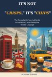 It's Not "Crisps," It's "Chips": The Transatlantic Survival Guide to the World's Most Deceptive Shared Language