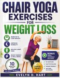Chair Yoga Exercises for Weight Loss: The 28-Day Low-Impact Program for Seniors to Shed Pounds, Improve Mobility, and Relieve Joint Pain in 10 Minutes a Day.