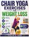 Chair Yoga Exercises for Weight Loss: The 28-Day Low-Impact Program for Seniors to Shed Pounds, Improve Mobility, and Relieve Joint Pain in 10 Minutes a Day.