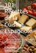 101 Recettes de la Cuisine Espagnole: Le livre de cuisine ultime avec des recettes régionales authentiques, des tapas traditionnelles à la paella emblématique et aux créations gastronomiques