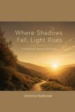 Where Shadows Fall Light Rises: A Companion Journal To The Novel
