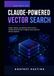 Claude-Powered Vector Search: Design, Deploy, and Optimize Vector Search Infrastructure for RAG, AI Agents, and Long-Term Memory Systems