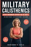 Military Independently Published Military Calisthenics for Women Over 50 & 60+: A Step-by-Step 12-Week Plan: 84-Day Schedule, 40 Joint-Friendly Exercises, 3 Self-Tests to Build Strength, Balance and a Lean Body—No Gym, No Jumping