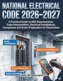 NATIONAL ELECTRICAL CODE 2026-2027: A Practical Guide to NEC Requirements, Code Interpretation, Electrical Installations, Compliance and Exam Preparation for Electricians