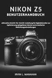 Nikon Z5 User Manual: Ultimate Step-by-Step Guide for Digital Artists to Optimize Mirrorless Menus and Advanced Exposure Settings