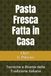 Pasta Fresca Fatta in Casa: Tecniche e Ricette della Tradizione Italiana