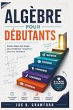 ALGÈBRE POUR DÉBUTANTS: Guide étape par étape pour maîtriser l'algèbre I pour les étudiants