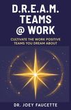 D.R.E.A.M. TEAMS @ WORK: Cultivate The Work Positive Teams You Dream About