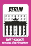 Wortsuchrätsel Berlin: Rätselbuch für Erwachsene mit Suchsel zu Berlin, Hauptstadt, Städtetrip und mehr | 110 Seiten, mehr als 50 Rätsel | Geschenk für Urlaub, Geburtstage und Freizeit