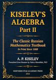 Kiselev Algebra - Part II: The Classic Russian Mathematics Textbook - First Complete English Translation
