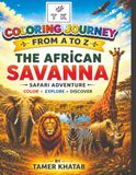 COLORING JOURNEY FROM A TO Z: THE AFRICAN SAVANNA: Safari Adventure