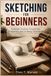 Sketching For Beginners: Essential Shading, Perspective, Proportion, and Drawing Techniques