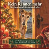 Kein Rennen mehr — Ein Greyhound-Adventskalender: 24 Weihnachtsgeschichten eines Rennhundes aus Irland — Adventskalender-Buch als Weihnachts- oder Wichtelgeschenk