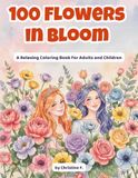 100 Flowers in Bloom: A Relaxing Coloring Book for Adults and Children