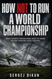 HOW Libri GmbH How Not to Run a World Championship: What Sports Federations Need to Know Before Handing Over Control Paperback
