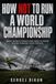 HOW Libri GmbH How Not to Run a World Championship: What Sports Federations Need to Know Before Handing Over Control Paperback