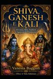 SHIVA, GANESH E KALI: Divinità, Miti, Simboli e Sapienza dell’Induismo