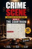 Crime Scene: Word Search for True Crime Fans — Book 2: The Courtroom — 60 Puzzles with Solutions and Legal Facts