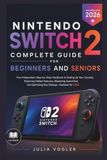 Nintendo Switch 2 Complete Guide for Beginners and Seniors: Your Independent Step-by-Step Handbook to Setting Up Your Console, Exploring Hidden ... and Optimizing Key Settings—Updated for 2026