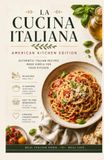 LA CUCINA ITALIANA, American Kitchen Edition: 42 Authentic Italian Recipes Adapted for U.S. Ingredients — Perfectly Portioned for Two