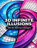 3D Infinite Illusions: 100 3D Designs – Adult Coloring Book • Abstract Geometry • Optical Patterns • Creative Relaxation • Line Art for Coloring Lovers