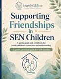Supporting Friendships in SEN Children: A calm, practical guide to social confidence, boundaries, and belonging