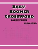 BABY BOOMER CROSSWORD LARGE PRINT 1950-1959: Crossword Puzzles with Large Print exploring between 1950-1959 for Adults and Seniors | 8.5x11 inches, 100 pages | 50 Puzzles