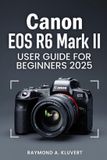 Canon EOS R6 Mark II User Guide for Beginners 2026