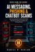 AI Messaging, Phishing & Chatbot Scams: Learn How to Recognize AI-Generated Messages, Personalized Phishing and Fake Support Chats, Verify Unexpected Requests Independently, and Respond Safely