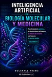 Inteligencia Artificial en Biología Molecular y Medicina: Transformando la Bioinformática, la Genómica, el Descubrimiento de Fármacos, la Medicina de Precisión y el Futuro de la Salud