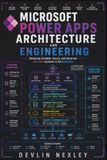Microsoft Power Apps Architecture and Engineering: Designing Scalable, Secure, and Governed Low-Code Systems in the Enterprise