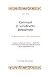 Comment je suis devenu turcophone: Langue, culture et mémoire : itinéraire franco‑algérien entre héritage ottoman et culture populaire turque