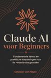 Claude AI voor Beginners: Fundamentele kennis en praktische toepassingen voor de Nederlandse gebruiker