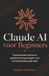 Claude AI voor Beginners: Fundamentele kennis en praktische toepassingen voor de Nederlandse gebruiker
